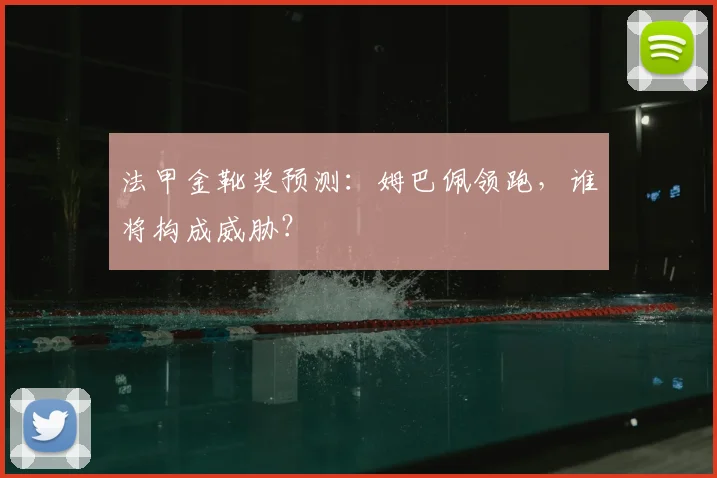 法甲金靴奖预测：姆巴佩领跑，谁将构成威胁？