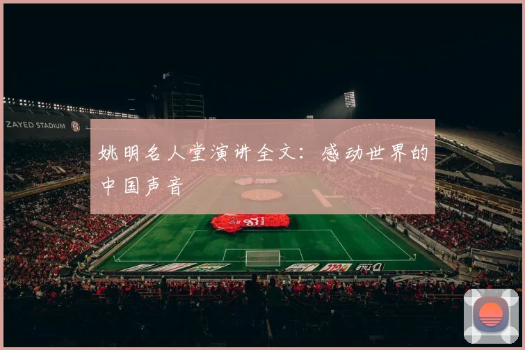 姚明名人堂演讲全文:感动世界的中国声音