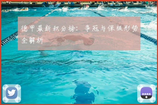 德甲最新积分榜：争冠与保级形势全解析