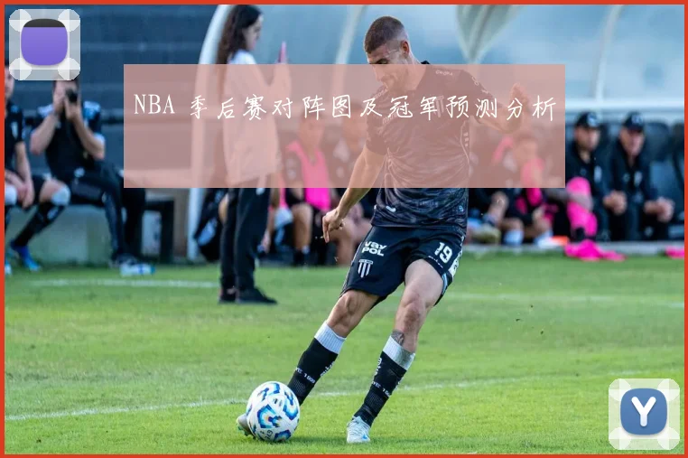 NBA 季后赛对阵图及冠军预测分析