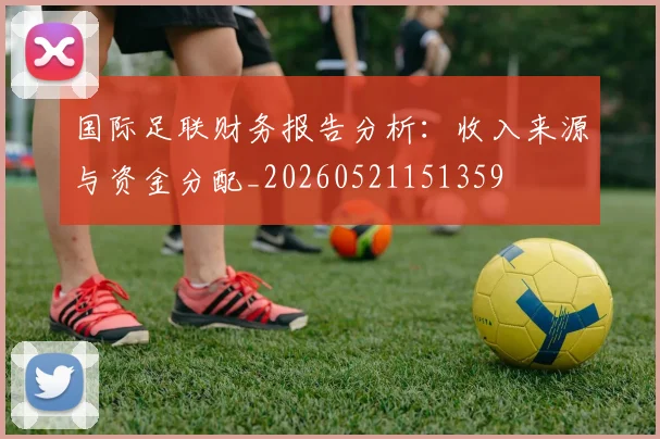 国际足联财务报告分析:收入来源与资金分配_20260521151359
